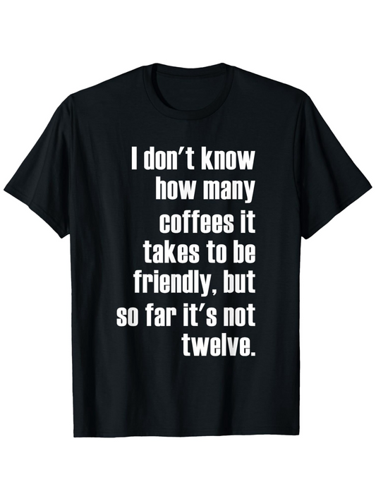 Men's Graphic T-Shirt I Dont Know How Many Coffees It Takes To Be Friendly But So Far Its Not Twelve Bold White Text On Solid Background T Shirt