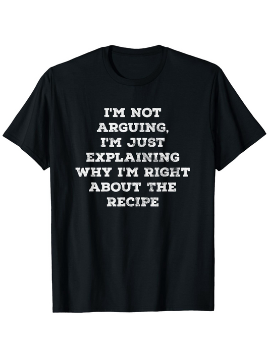Men's Graphic T-Shirt Im Not Arguing Just Explaining Why Im Right About The Recipe Statement