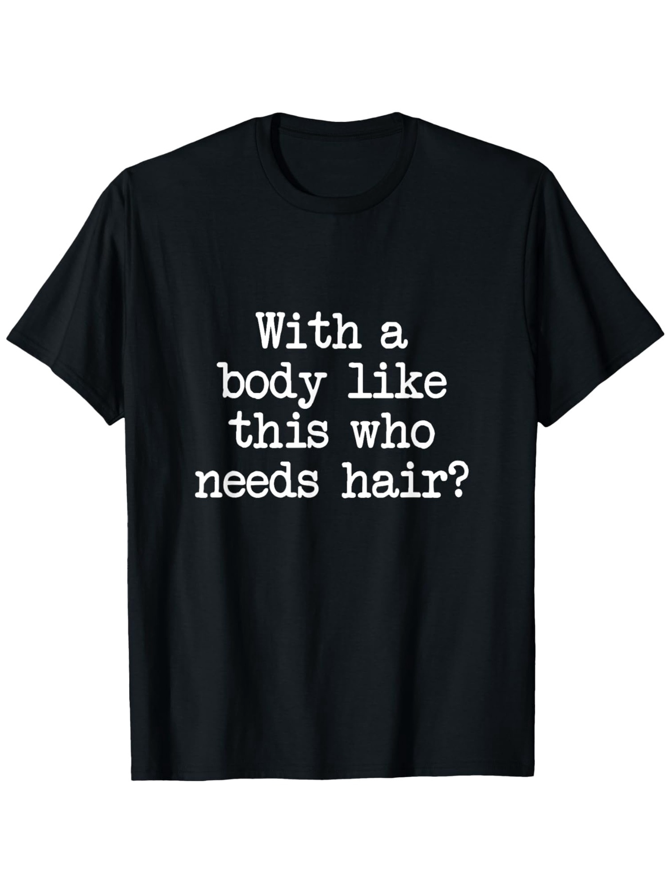 Men's Graphic T-Shirt With A Body Like This Who Needs Hair Fun Statement T Shirt