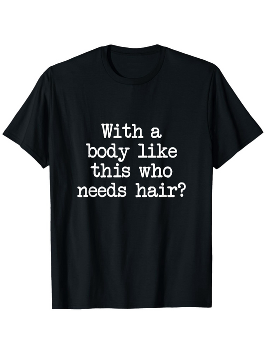 Men's Graphic T-Shirt With A Body Like This Who Needs Hair Fun Statement T Shirt