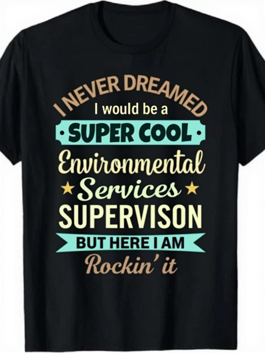 Men's Graphic T-Shirt I Never Dreamed Super Cool Environmental Services Supervision Rockin It T Shirt