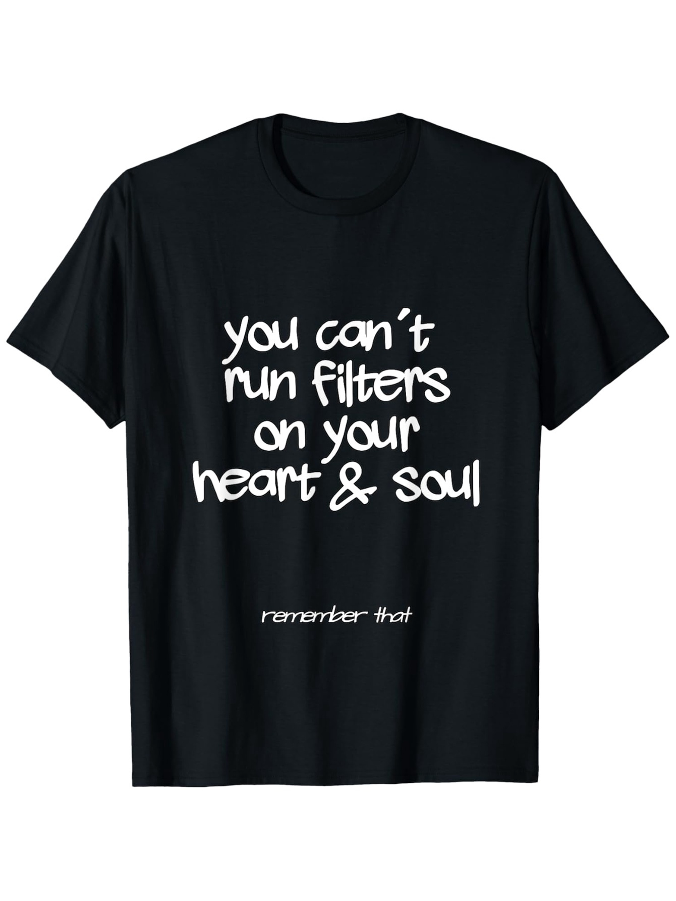 Men's Graphic T-Shirt You Cant Run Filters On Your Heart And Soul Statement Text Tee
