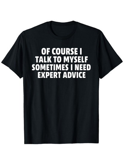 Men's Graphic T-Shirt Of Course I Talk To Myself Sometimes I Need Expert Advice Bold White Letters On Cotton Black T Shirt
