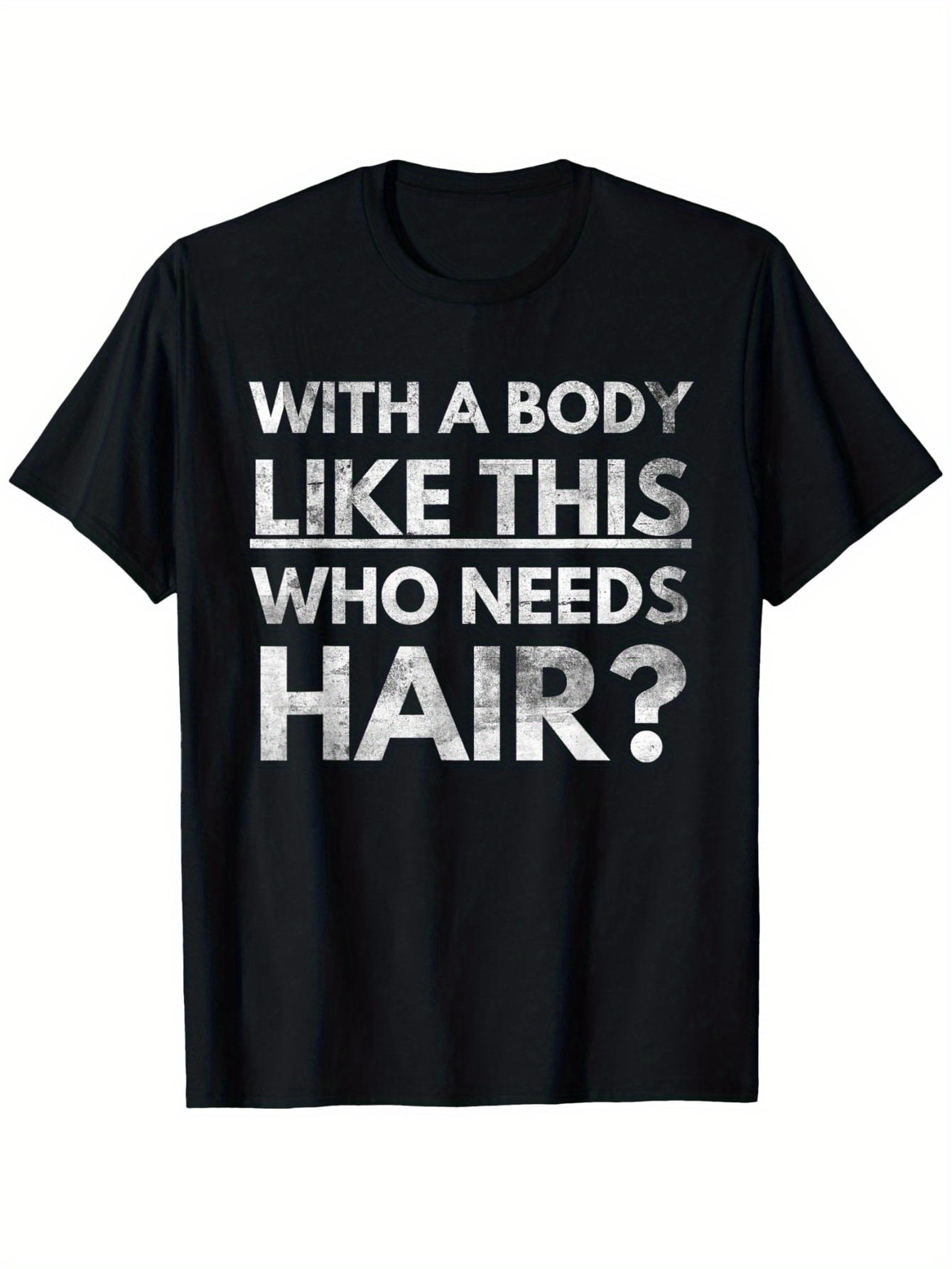 Men's Graphic T-Shirt With A Body Like This Who Needs Hair Bold Statement Text
