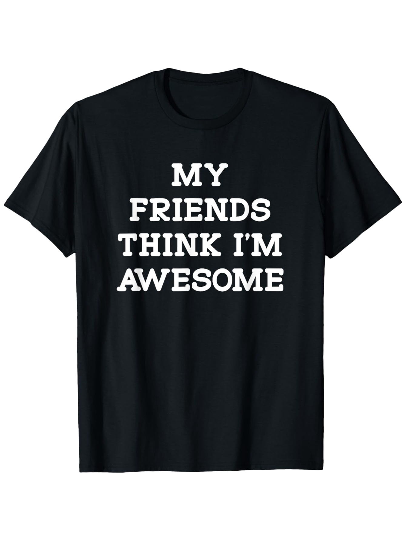 Men's Graphic T-Shirt My Friends Think Im Awesome Bold White Letters On Black Cotton Tshirt