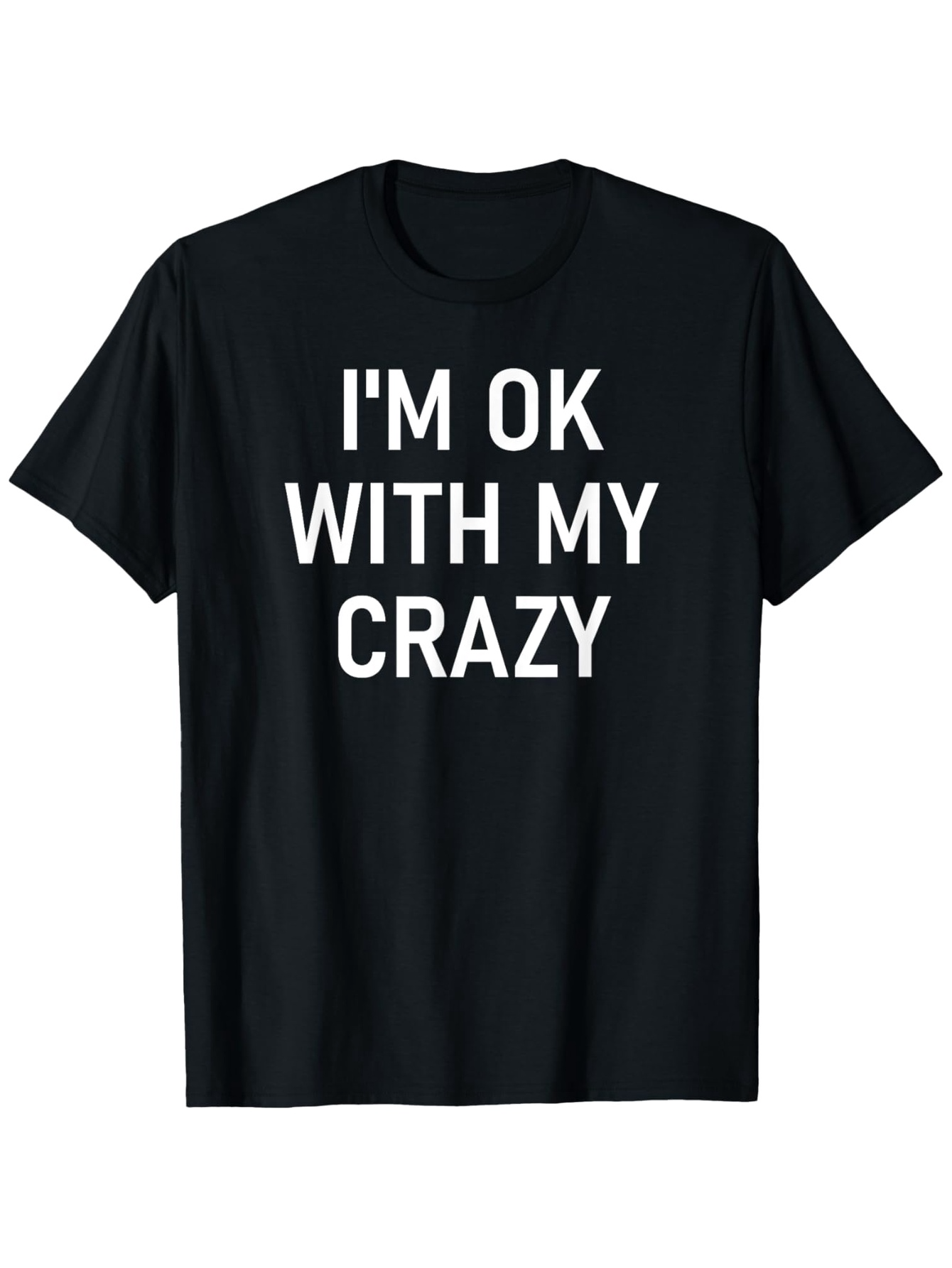 Men's Graphic T-Shirt Im Ok With My Crazy Bold Statement On Solid Black Shirt