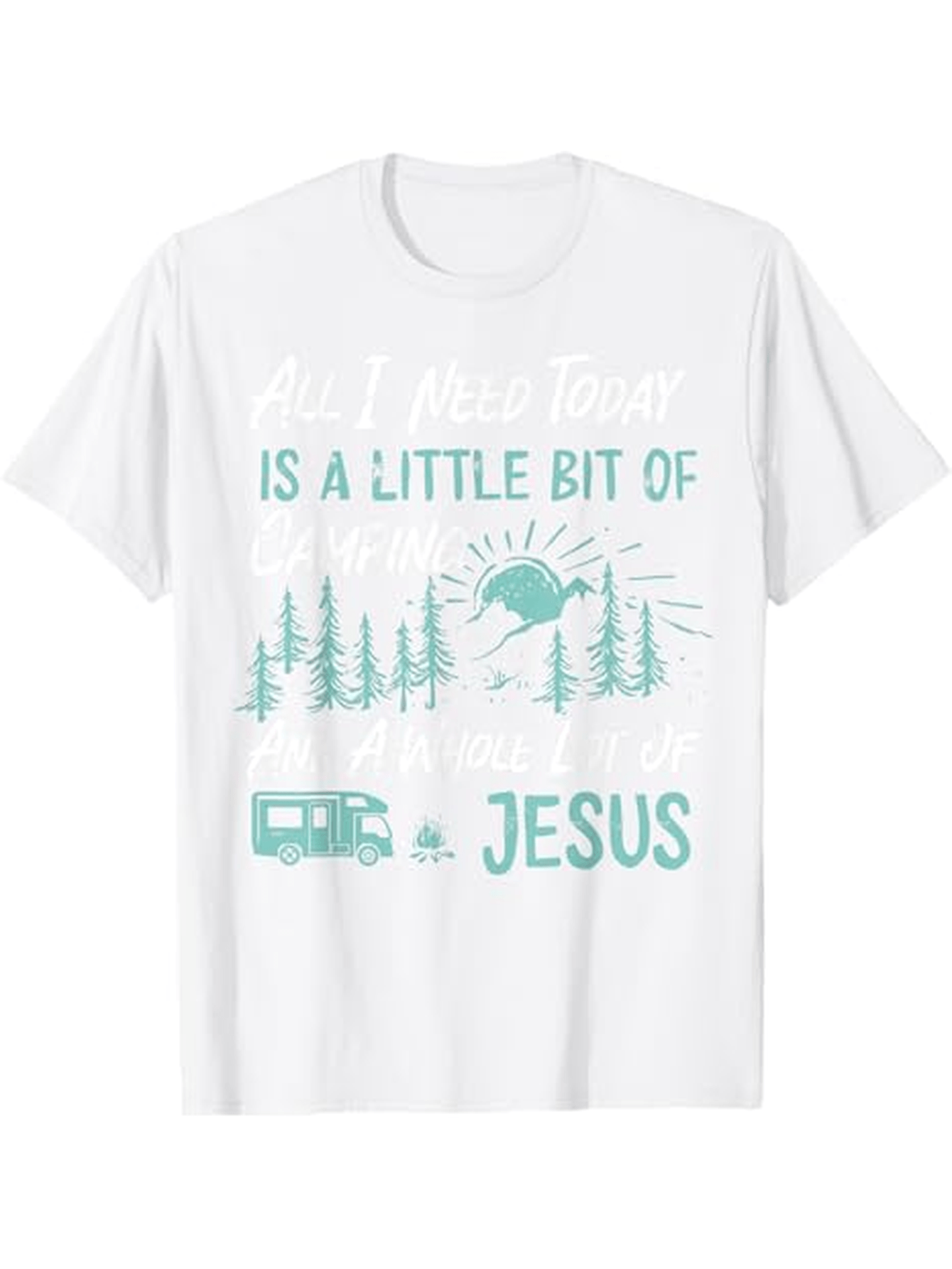Men's Graphic T-Shirt All I Need Today Is A Little Bit Of Jesus Sunlight Over Pine Trees And A Camp Trailer