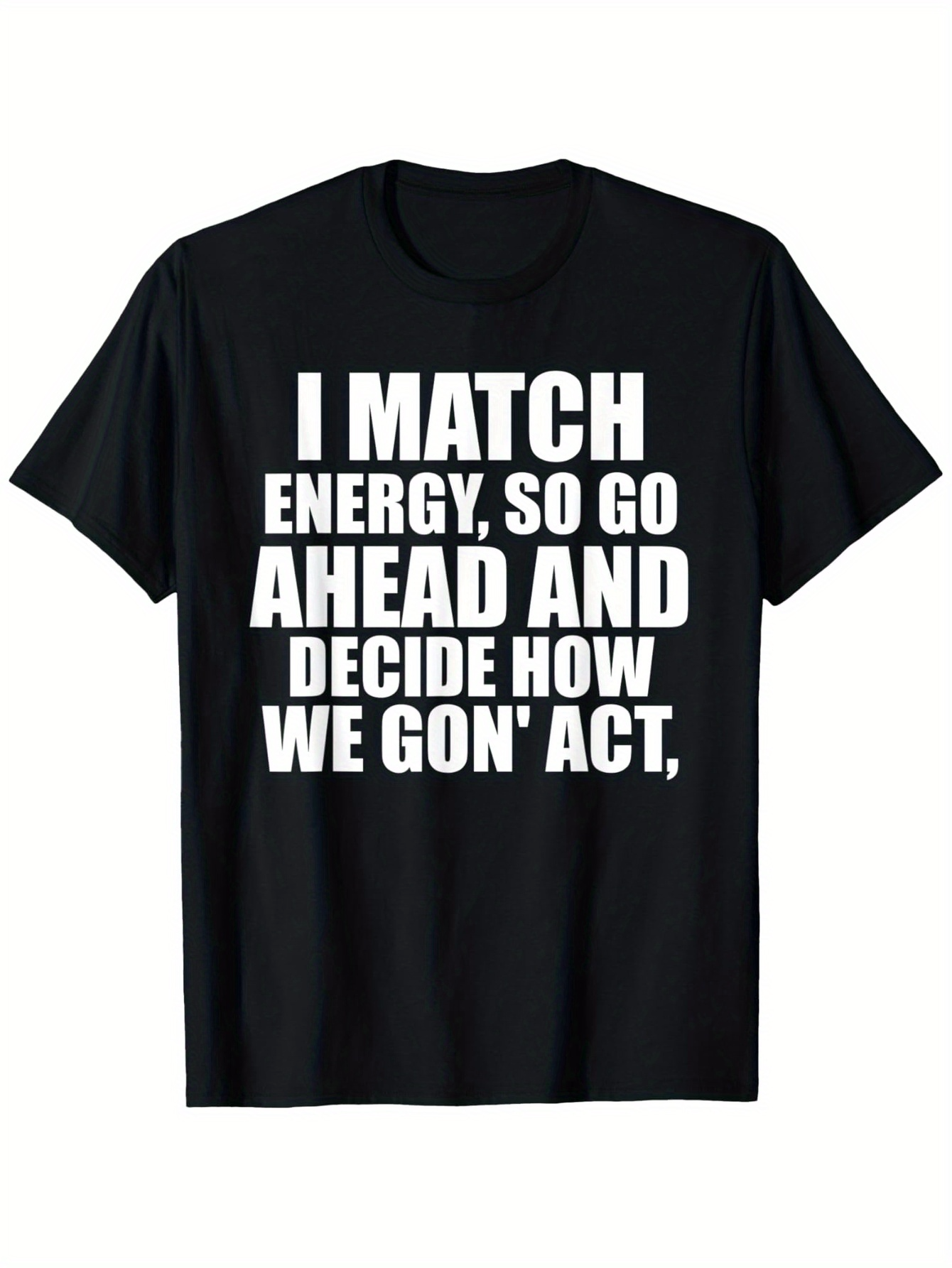 Men's Graphic T-Shirt I Match Energy So Go Ahead And Decide How We Gon Act Bold Statement Typography Short Sleeve T Shirt