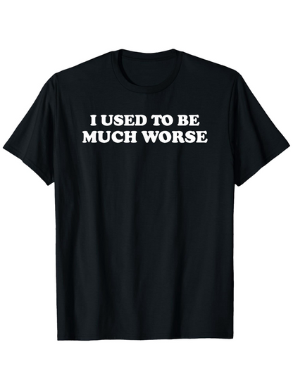 Men's Graphic T-Shirt I Used To Be Much Worse Bold White Letters Statement Shirt
