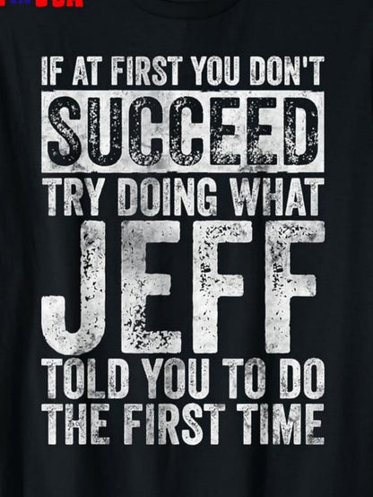Men's Graphic T-Shirt If At First You Dont Succeed Try Doing What Jeff Told You The First Time Bold Vintage Letters