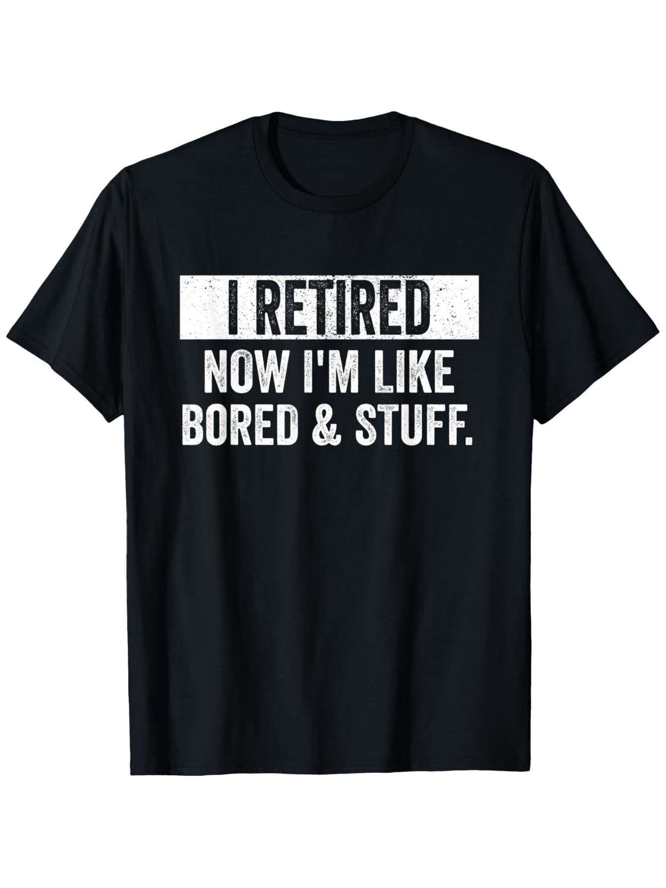 Men's Graphic T-Shirt I Retired Now Im Like Bored And Stuff Fun Retirement Quote Shirt