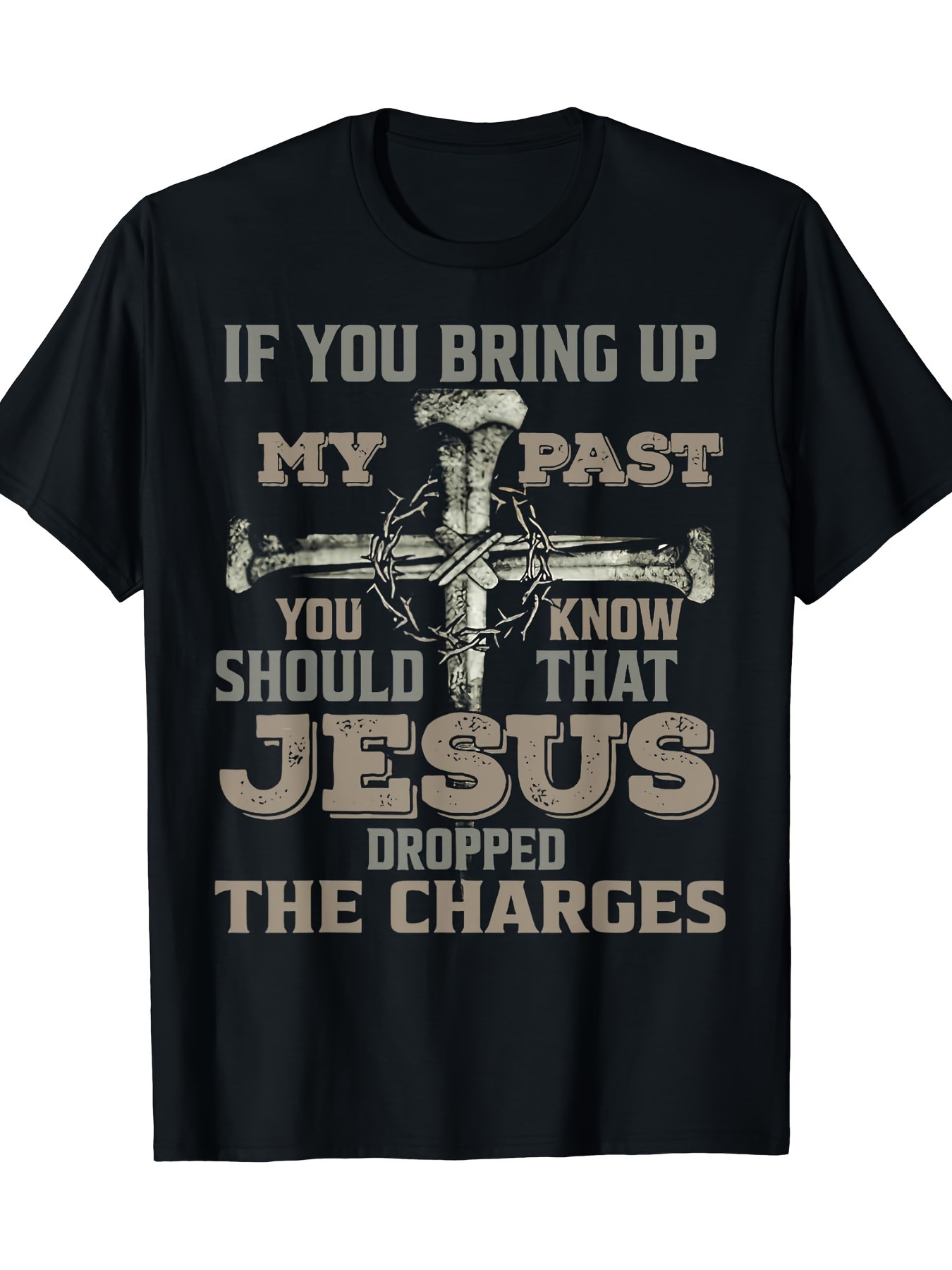 Men's Graphic T-Shirt If You Bring Up My Past Jesus Dropped The Charges Cross Design