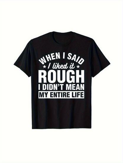 Men's Graphic T-Shirt When I Said I Liked It Rough I Didnt Mean My Entire Life Bold White Lettering On Black Fabric Statement T Shirt