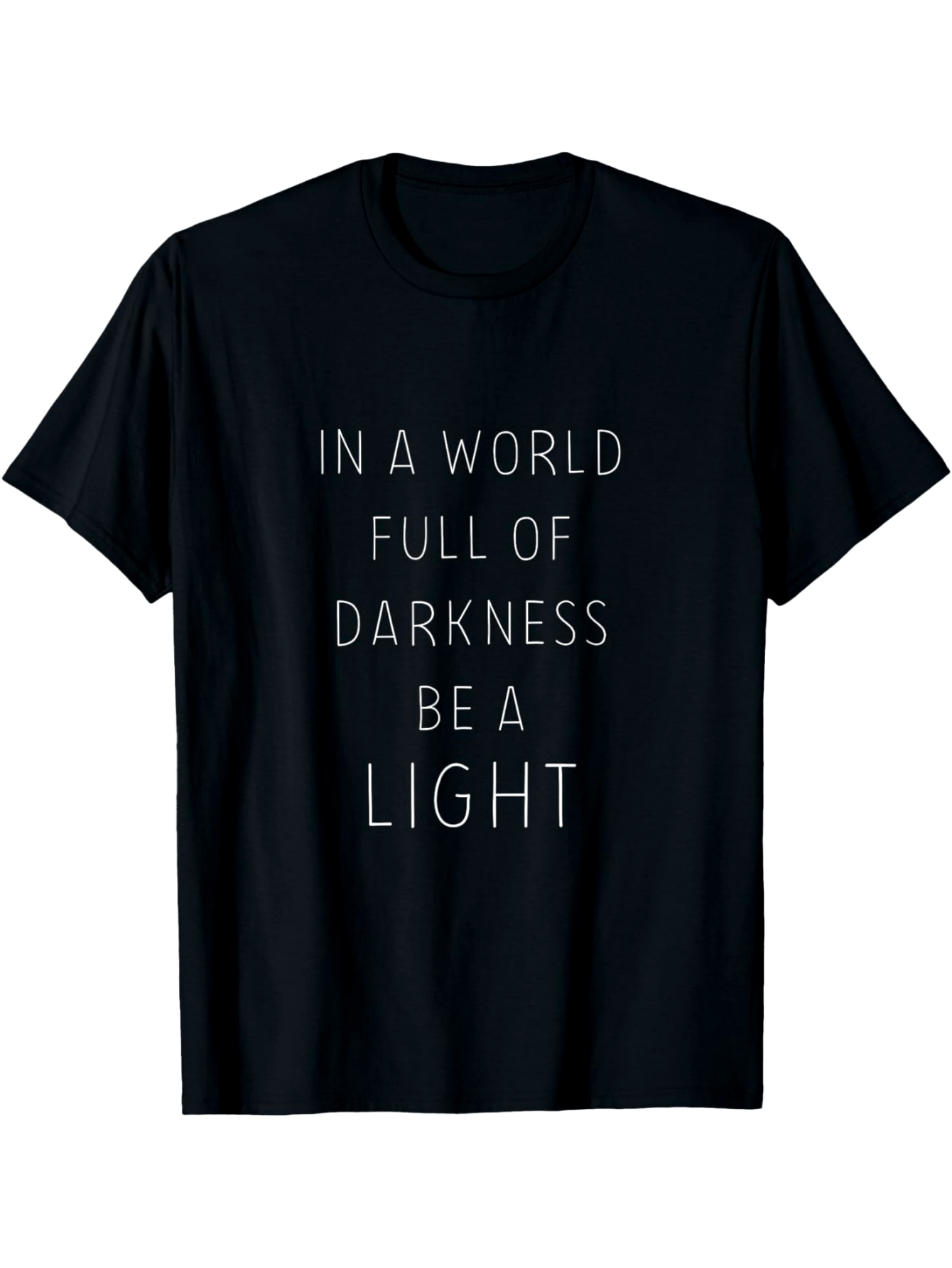 Men's Graphic T-Shirt In A World Full Of Darkness Be A Light Minimalist Lettered Slogan Surrounded By Black Fabric T Shirt