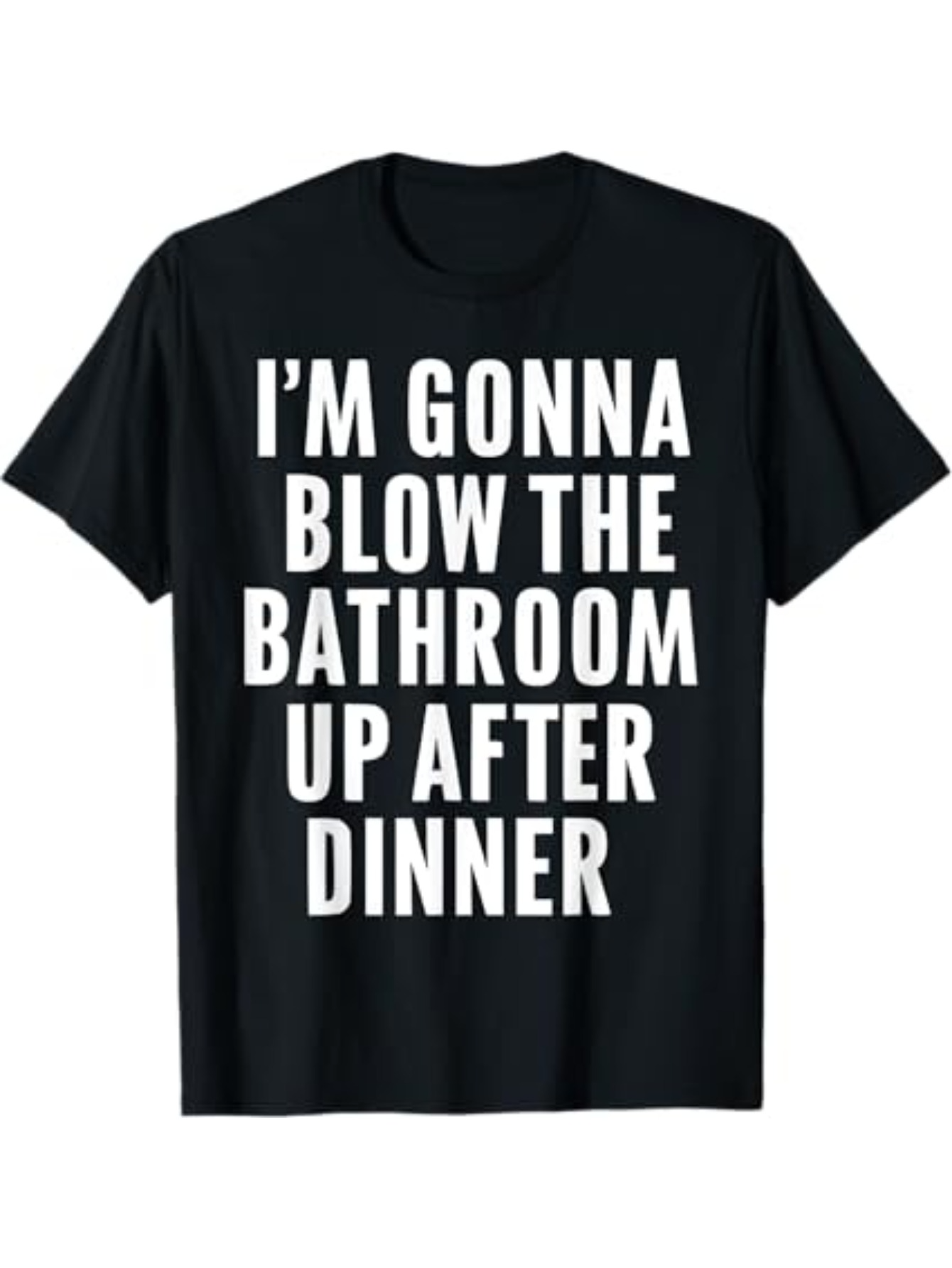 Men's Graphic T-Shirt Im Gonna Blow The Bathroom Up After Dinner Statement White Letters On Black Shirt