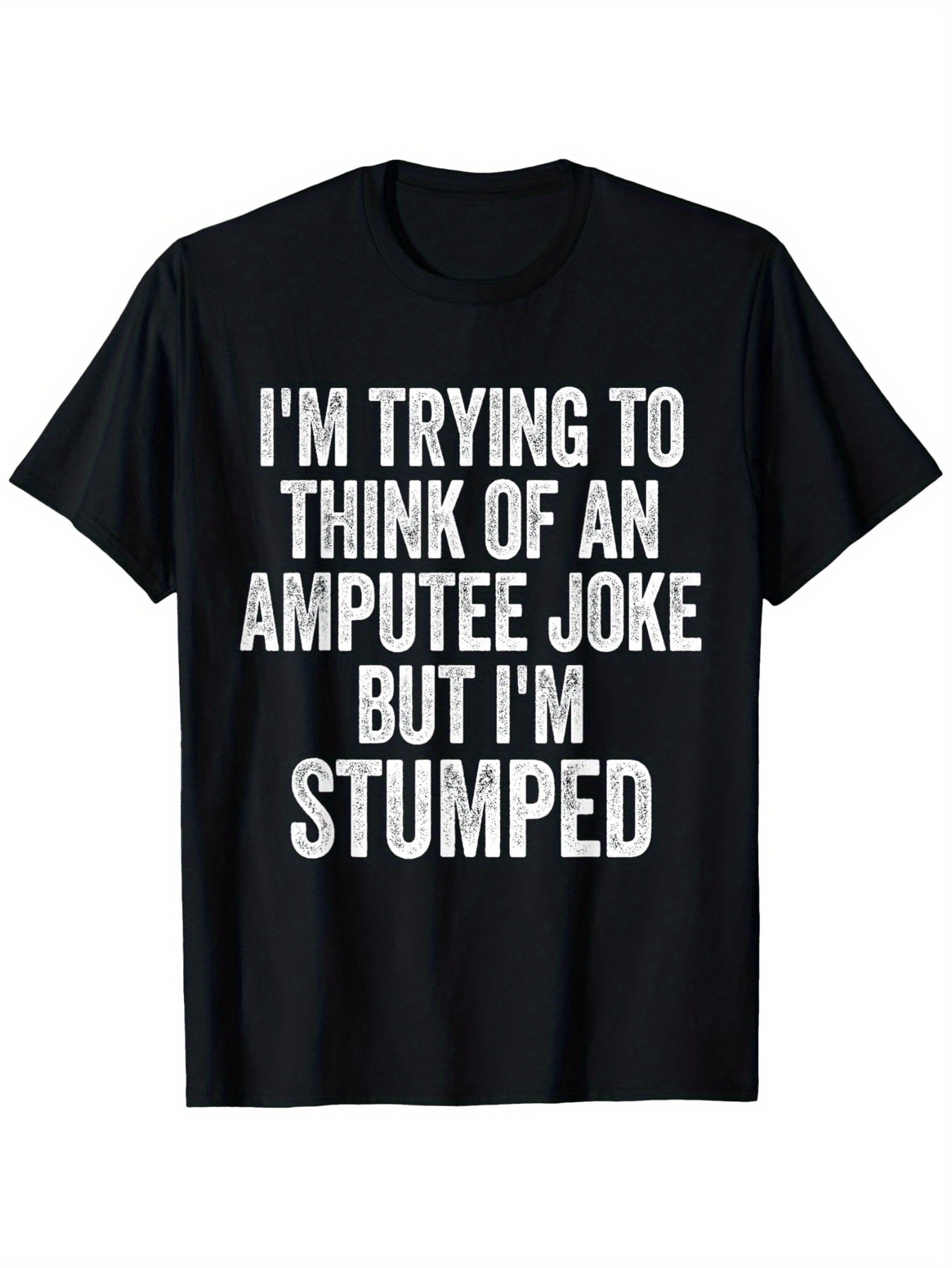 Men's Graphic T-Shirt Im Trying To Think Of An Amputee Joke But Im Stumped Bold White Letters On Solid Black Background Joke Statement