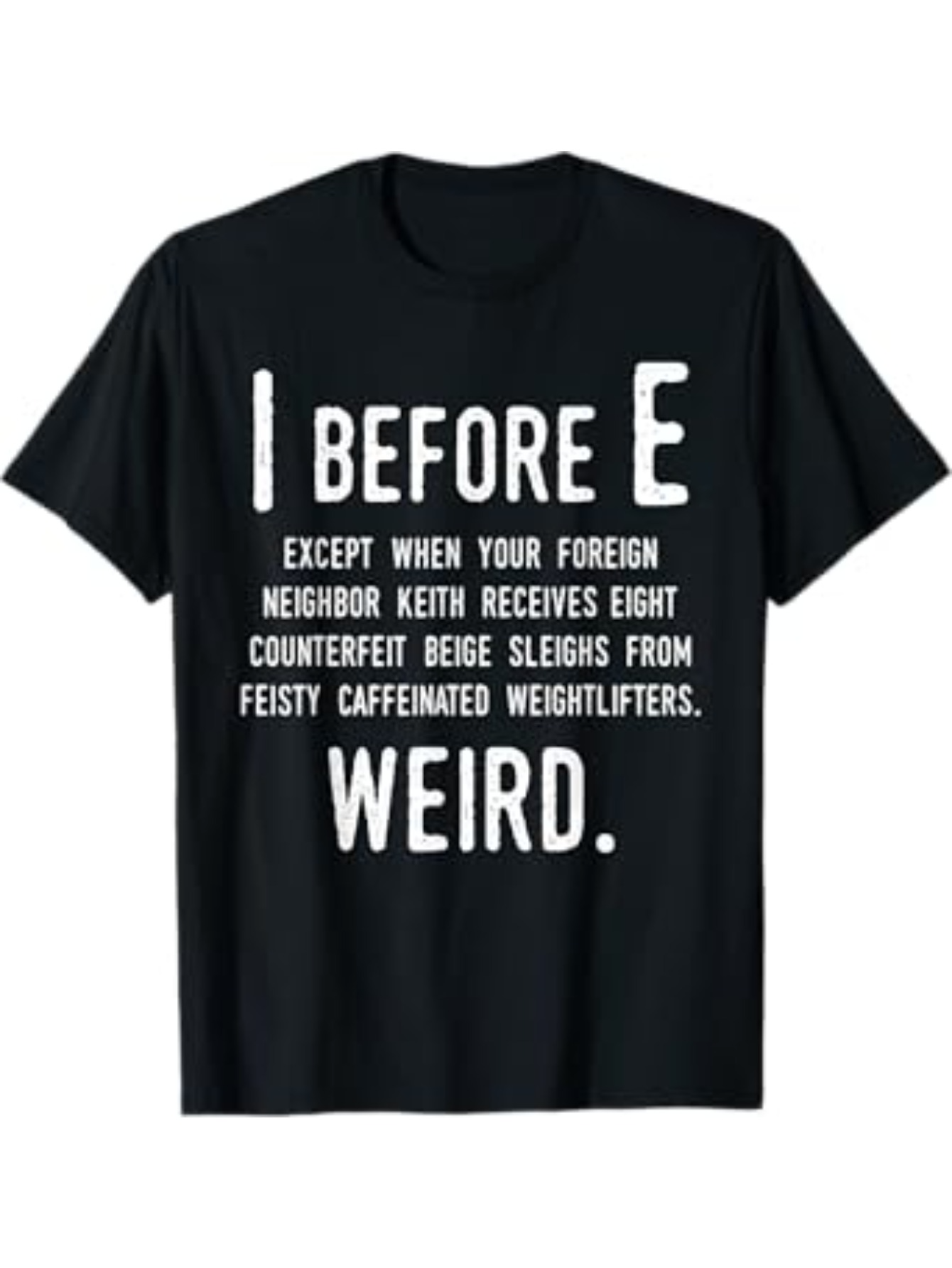 Men's Graphic T-Shirt I Before E Except When Your Foreign Neighbor Receives Eight Counterfeit Sleighs Weightlifters Weird