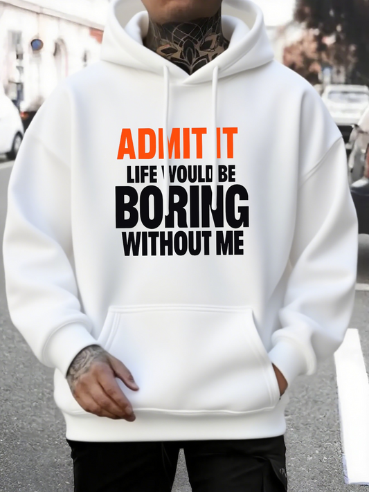 Men's Graphic Hoodie Admit It Life Would Be Boring Without Me Bold Playful Urban Streetwear Hoodie