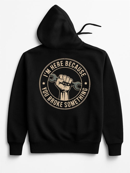 Women's Graphic Hoodie Im Here Because You Broke Something Raised Fist Holding Wrench Surrounded By Circular Badge